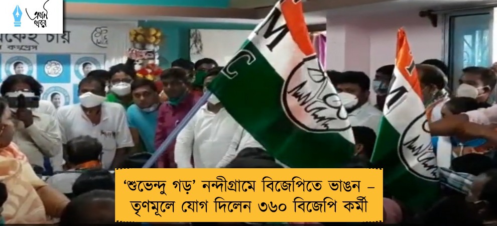 ‘শুভেন্দু গড়’ নন্দীগ্রামে বিজেপিতে ভাঙন – তৃণমূলে যোগ দিলেন ৩৬০ বিজেপি কর্মী