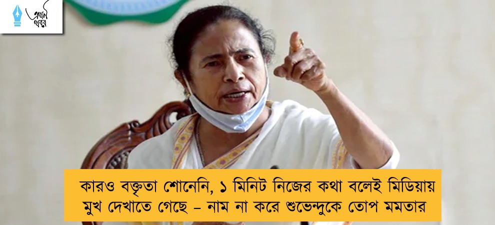 কারও বক্তৃতা শোনেনি, ১ মিনিট নিজের কথা বলেই মিডিয়ায় মুখ দেখাতে গেছে – নাম না করে শুভেন্দুকে তোপ মমতার