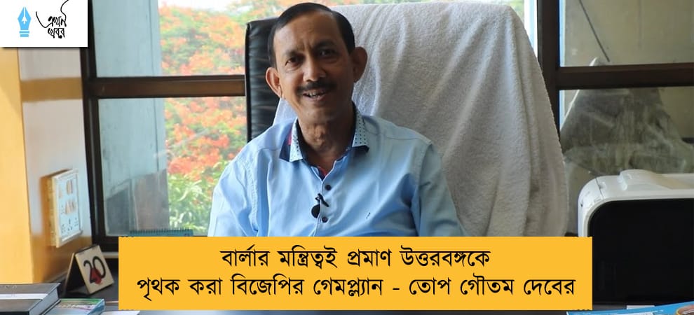 বার্লার মন্ত্রিত্বই প্রমাণ উত্তরবঙ্গকে পৃথক করা বিজেপির গেমপ্ল্যান - তোপ গৌতম দেবের