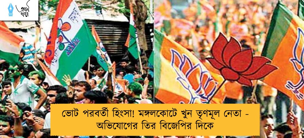 ভোট পরবর্তী হিংসা! মঙ্গলকোটে খুন তৃণমূল নেতা - অভিযোগের তির বিজেপির দিকে