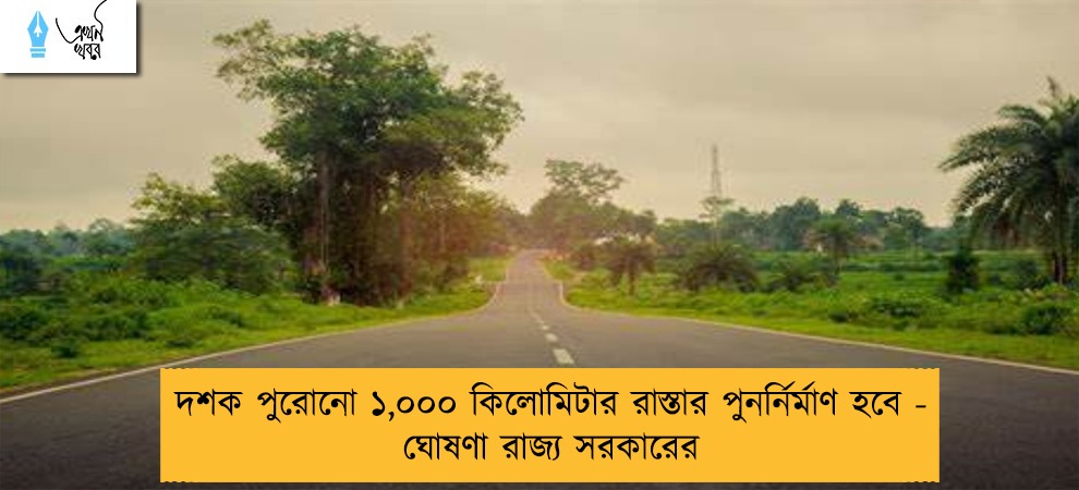 দশক পুরোনো ১,০০০ কিলোমিটার রাস্তার পুনর্নির্মাণ হবে - ঘোষণা রাজ্য সরকারের