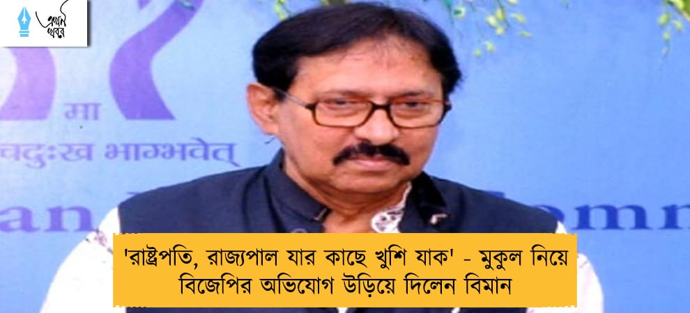 'রাষ্ট্রপতি, রাজ্যপাল যার কাছে খুশি যাক' - মুকুল নিয়ে বিজেপির অভিযোগ উড়িয়ে দিলেন বিমান