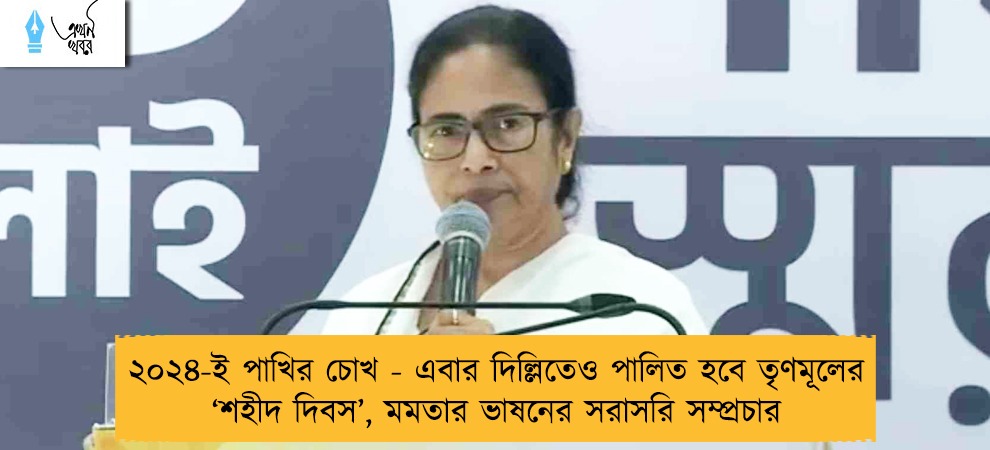 ২০২৪-ই পাখির চোখ - এবার দিল্লিতেও পালিত হবে তৃণমূলের ‘শহীদ দিবস’, মমতার ভাষনের সরাসরি সম্প্রচার