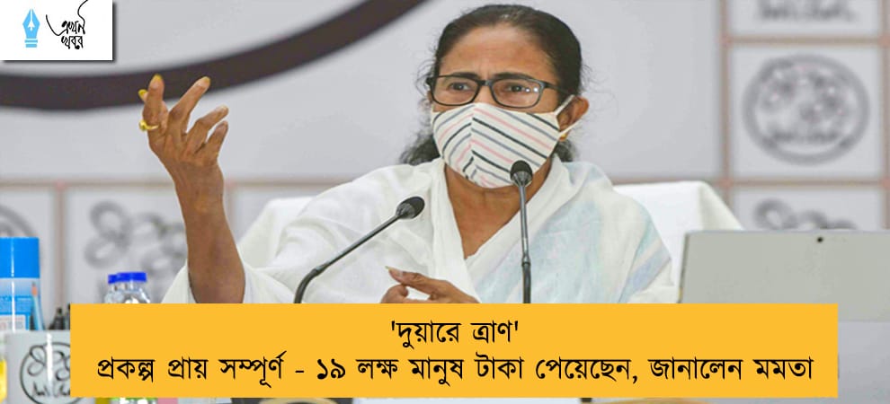 'দুয়ারে ত্রাণ' প্রকল্প প্রায় সম্পূর্ণ - ১৯ লক্ষ মানুষ টাকা পেয়েছেন, জানালেন মমতা