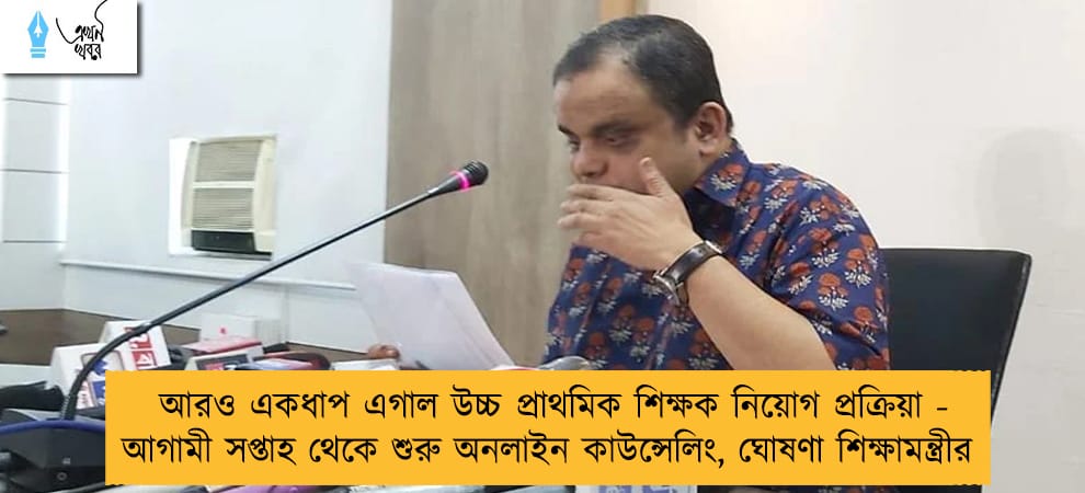 আরও একধাপ এগাল উচ্চ প্রাথমিক শিক্ষক নিয়োগ প্রক্রিয়া - আগামী সপ্তাহ থেকে শুরু অনলাইন কাউন্সেলিং, ঘোষণা শিক্ষামন্ত্রীর