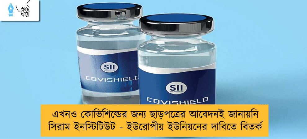 এখনও কোভিশিল্ডের জন্য ছাড়পত্রের আবেদনই জানায়নি সিরাম ইনস্টিটিউট - ইউরোপীয় ইউনিয়নের দাবিতে বিতর্ক