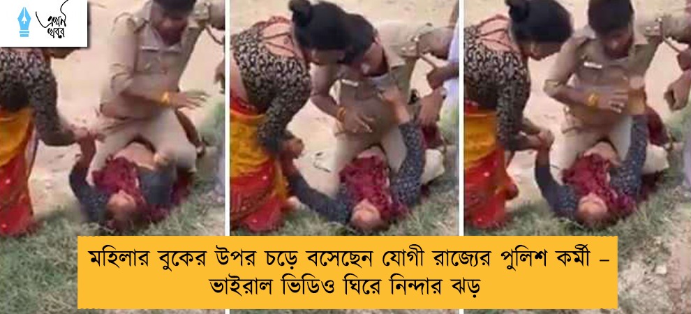 মহিলার বুকের উপর চড়ে বসেছেন যোগী রাজ্যের পুলিশ কর্মী – ভাইরাল ভিডিও ঘিরে নিন্দার ঝড়