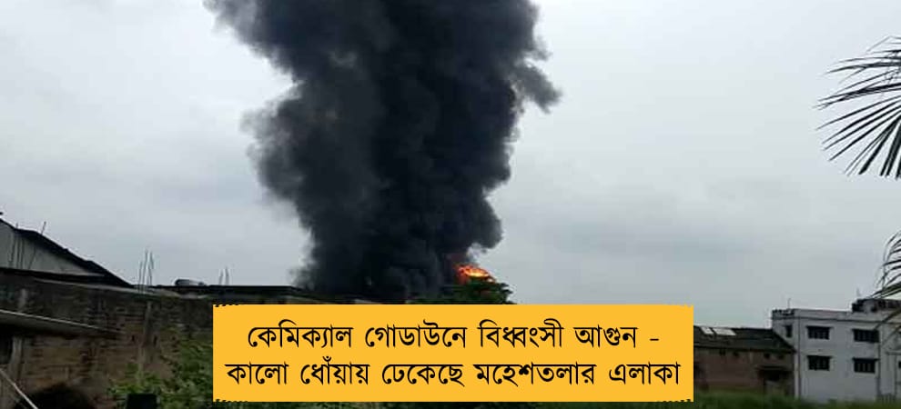 কেমিক্যাল গোডাউনে বিধ্বংসী আগুন - কালো ধোঁয়ায় ঢেকেছে মহেশতলার এলাকা