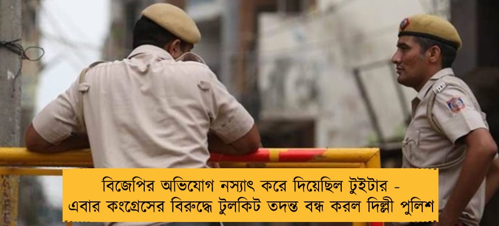 বিজেপির অভিযোগ নস্যাৎ করে দিয়েছিল টুইটার - এবার কংগ্রেসের বিরুদ্ধে টুলকিট তদন্ত বন্ধ করল দিল্লী পুলিশ