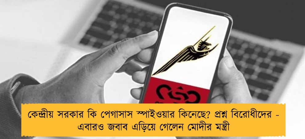 কেন্দ্রীয় সরকার কি পেগাসাস স্পাইওয়ার কিনেছে? প্রশ্ন বিরোধীদের - এবারও জবাব এড়িয়ে গেলেন মোদীর মন্ত্রী