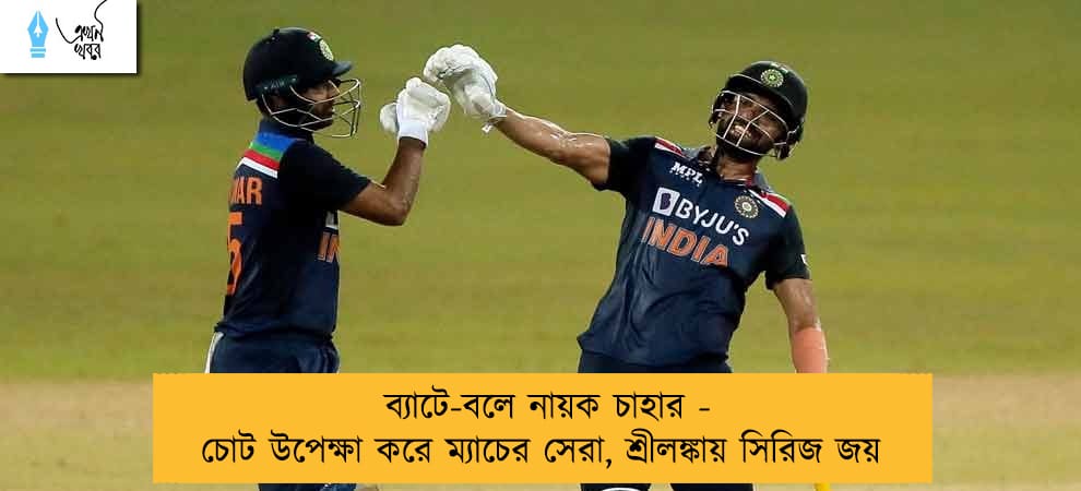 ব্যাটে-বলে নায়ক চাহার - চোট উপেক্ষা করে ম্যাচের সেরা, শ্রীলঙ্কায় সিরিজ জয়