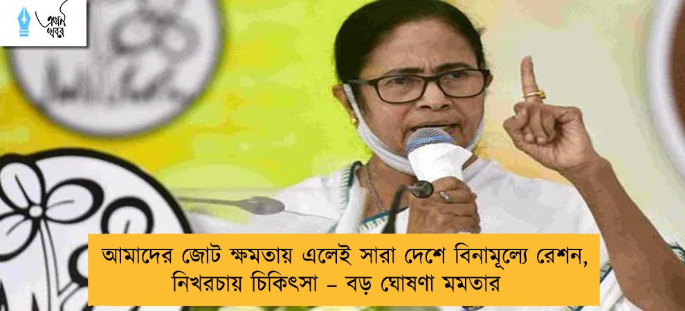 আমাদের জোট ক্ষমতায় এলেই সারা দেশে বিনামূল্যে রেশন, নিখরচায় চিকিৎসা – বড় ঘোষণা মমতার