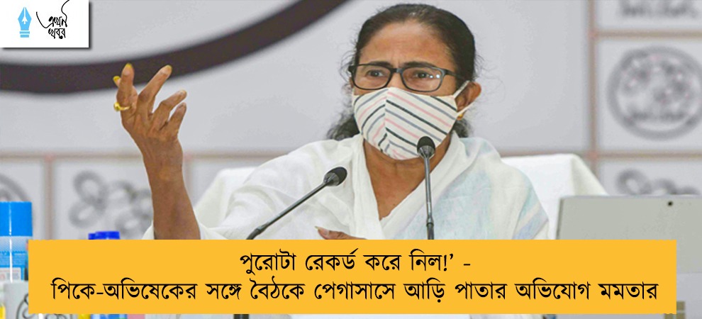 পুরোটা রেকর্ড করে নিল!’ - পিকে-অভিষেকের সঙ্গে বৈঠকে পেগাসাসে আড়ি পাতার অভিযোগ মমতার