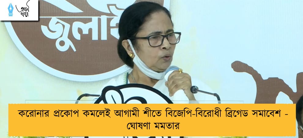 করোনার প্রকোপ কমলেই আগামী শীতে বিজেপি-বিরোধী ব্রিগেড সমাবেশ - ঘোষণা মমতার