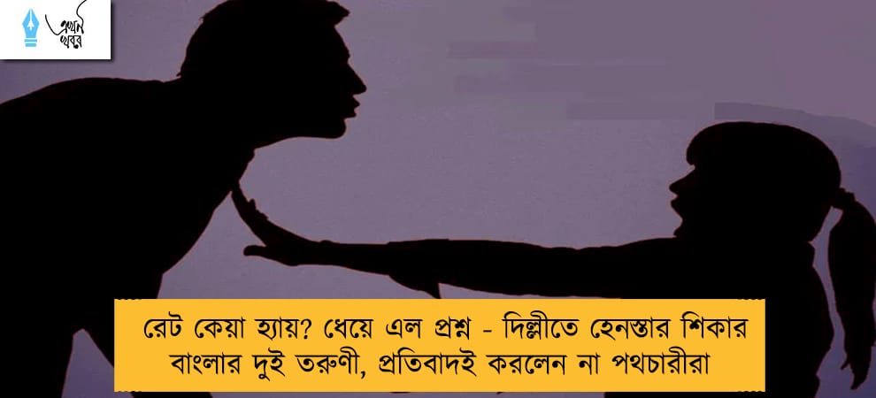 রেট কেয়া হ্যায়? ধেয়ে এল প্রশ্ন - দিল্লীতে হেনস্তার শিকার বাংলার দুই তরুণী, প্রতিবাদই করলেন না পথচারীরা