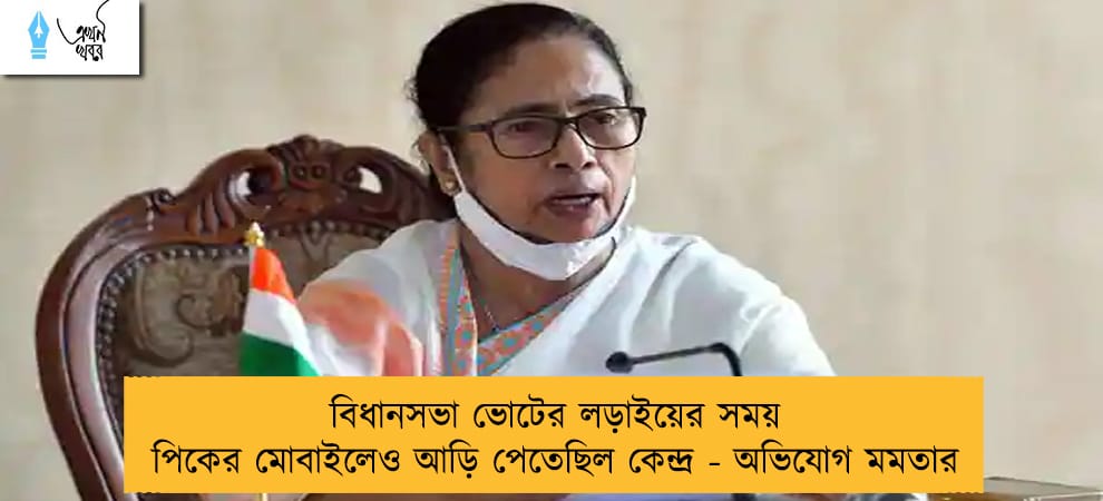 বিধানসভা ভোটের লড়াইয়ের সময় পিকের মোবাইলেও আড়ি পেতেছিল কেন্দ্র - অভিযোগ মমতার