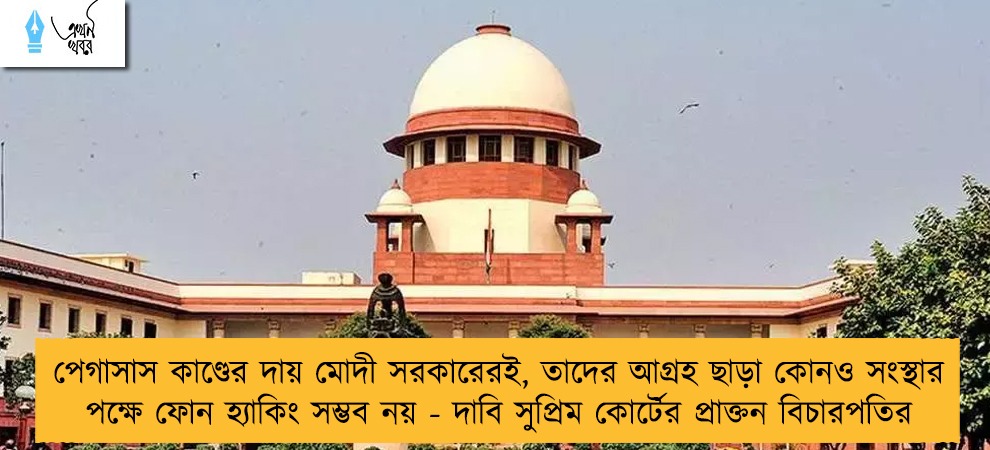 পেগাসাস কাণ্ডের দায় মোদী সরকারেরই, তাদের আগ্রহ ছাড়া কোনও সংস্থার পক্ষে ফোন হ্যাকিং সম্ভব নয় - দাবি সুপ্রিম কোর্টের প্রাক্তন বিচারপতির