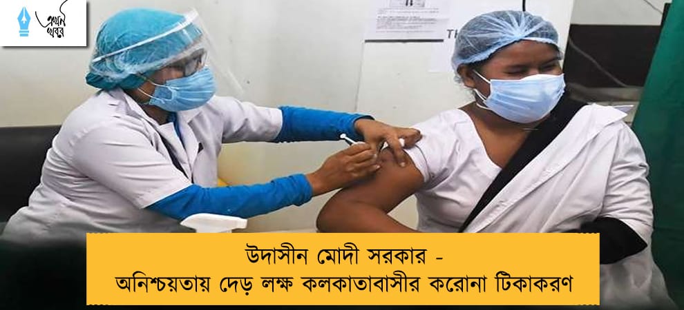 উদাসীন মোদী সরকার - অনিশ্চয়তায় দেড় লক্ষ কলকাতাবাসীর করোনা টিকাকরণ