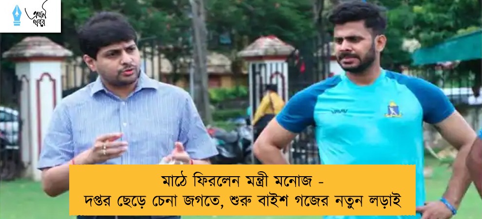 মাঠে ফিরলেন মন্ত্রী মনোজ - দপ্তর ছেড়ে চেনা জগতে, শুরু বাইশ গজের নতুন লড়াই
