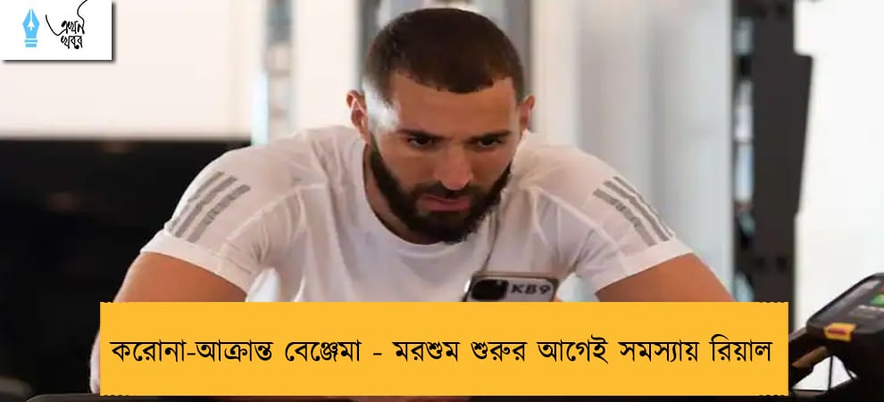 করোনা-আক্রান্ত বেঞ্জেমা - মরশুম শুরুর আগেই সমস্যায় রিয়াল
