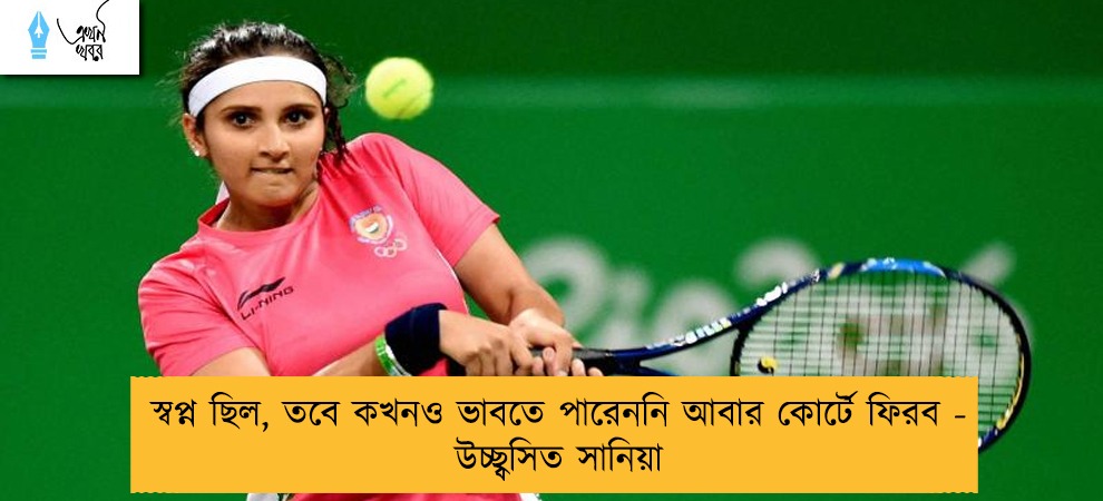 স্বপ্ন ছিল, তবে কখনও ভাবতে পারেননি আবার কোর্টে ফিরব - উচ্ছ্বসিত সানিয়া