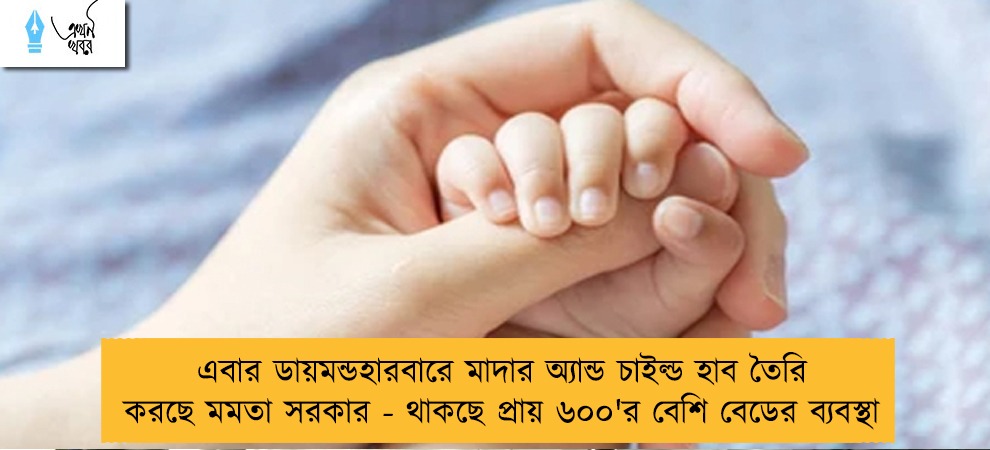 এবার ডায়মন্ডহারবারে মাদার অ্যান্ড চাইল্ড হাব তৈরি করছে মমতা সরকার - থাকছে প্রায় ৬০০'র বেশি বেডের ব্যবস্থা