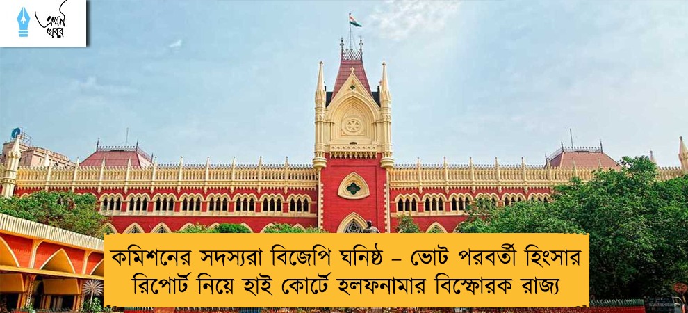 কমিশনের সদস্যরা বিজেপি ঘনিষ্ঠ – ভোট পরবর্তী হিংসার রিপোর্ট নিয়ে হাই কোর্টে হলফনামার বিস্ফোরক রাজ্য