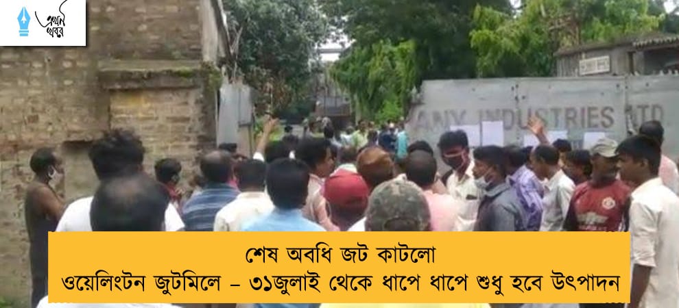 শেষ অবধি জট কাটলো ওয়েলিংটন জুটমিলে – ৩১জুলাই থেকে ধাপে ধাপে শুধু হবে উৎপাদন