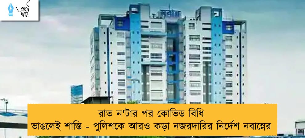 রাত ন'টার পর কোভিড বিধি ভাঙলেই শাস্তি - পুলিশকে আরও কড়া নজরদারির নির্দেশ নবান্নের