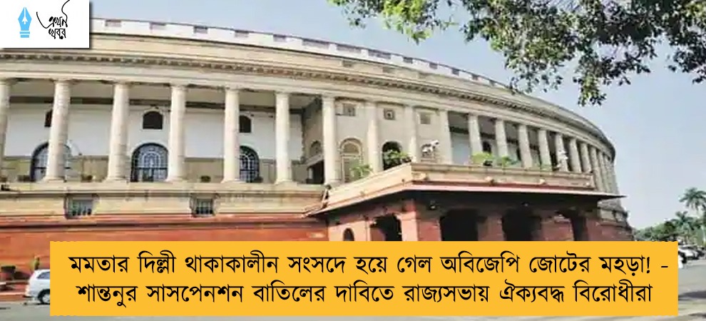 মমতার দিল্লী থাকাকালীন সংসদে হয়ে গেল অবিজেপি জোটের মহড়া! - শান্তনুর সাসপেনশন বাতিলের দাবিতে রাজ্যসভায় ঐক্যবদ্ধ বিরোধীরা