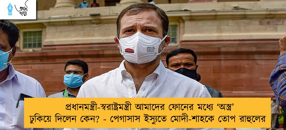 প্রধানমন্ত্রী-স্বরাষ্ট্রমন্ত্রী আমাদের ফোনের মধ্যে ‘অস্ত্র’ ঢুকিয়ে দিলেন কেন? - পেগাসাস ইস্যুতে মোদী-শাহকে তোপ রাহুলের