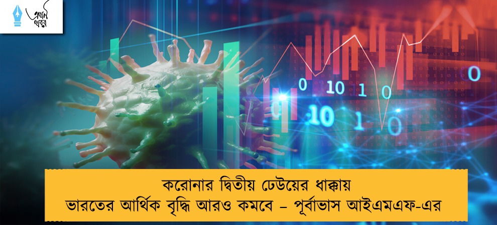 করোনার দ্বিতীয় ঢেউয়ের ধাক্কায় ভারতের আর্থিক বৃদ্ধি আরও কমবে – পূর্বাভাস আইএমএফ-এর