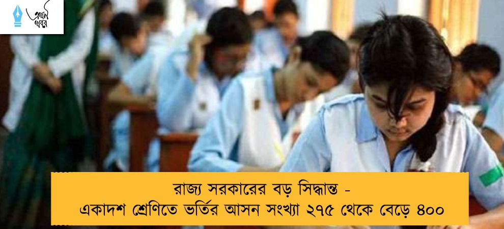 রাজ্য সরকারের বড় সিদ্ধান্ত - একাদশ শ্রেণিতে ভর্তির আসন সংখ্যা ২৭৫ থেকে বেড়ে ৪০০