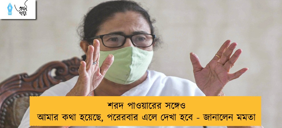 শরদ পাওয়ারের সঙ্গেও আমার কথা হয়েছে, পরেরবার এলে দেখা হবে - জানালেন মমতা