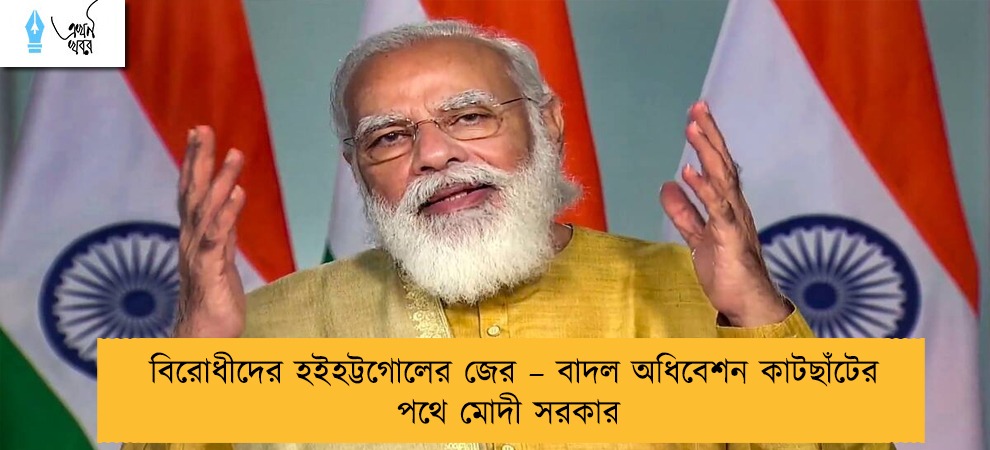 বিরোধীদের হইহট্টগোলের জের – বাদল অধিবেশন কাটছাঁটের পথে মোদী সরকার