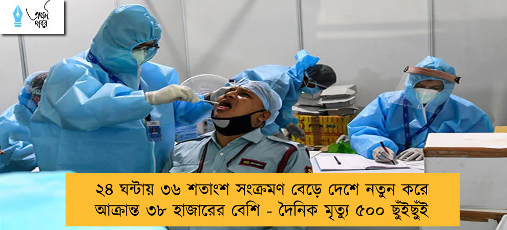 ২৪ ঘন্টায় ৩৬ শতাংশ সংক্রমণ বেড়ে দেশে নতুন করে আক্রান্ত ৩৮ হাজারের বেশি - দৈনিক মৃত্যু ৫০০ ছুঁইছুঁই