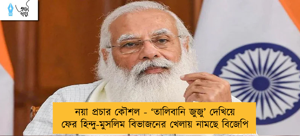 নয়া প্রচার কৌশল - ‘তালিবানি জুজু’ দেখিয়ে ফের হিন্দু-মুসলিম বিভাজনের খেলায় নামছে বিজেপি