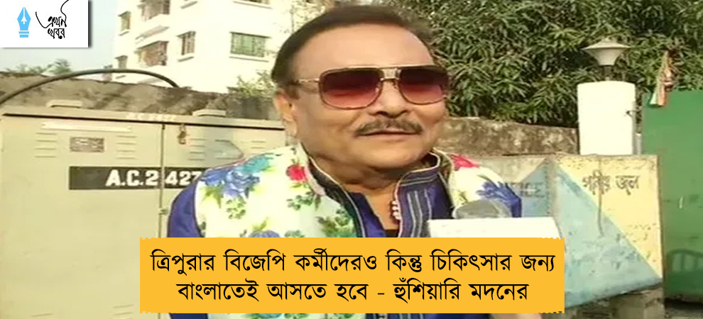 ত্রিপুরার বিজেপি কর্মীদেরও কিন্তু চিকিৎসার জন্য বাংলাতেই আসতে হবে - হুঁশিয়ারি মদনের