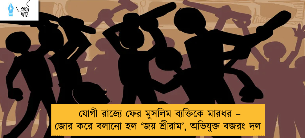 যোগী রাজ্যে ফের মুসলিম ব্যক্তিকে মারধর – জোর করে বলানো হল ‘জয় শ্রীরাম’, অভিযুক্ত বজরং দল