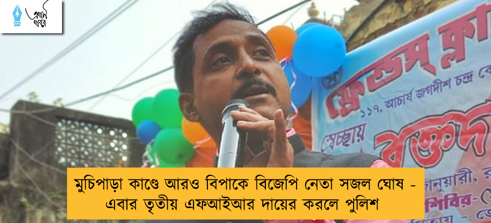 মুচিপাড়া কাণ্ডে আরও বিপাকে বিজেপি নেতা সজল ঘোষ - এবার তৃতীয় এফআইআর দায়ের করলে পুলিশ