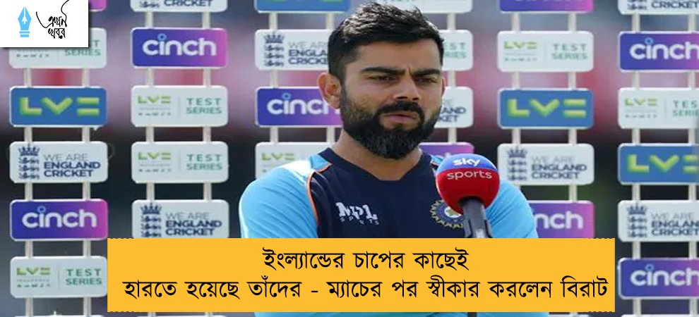 ইংল্যান্ডের চাপের কাছেই হারতে হয়েছে তাঁদের - ম্যাচের পর স্বীকার করলেন বিরাট