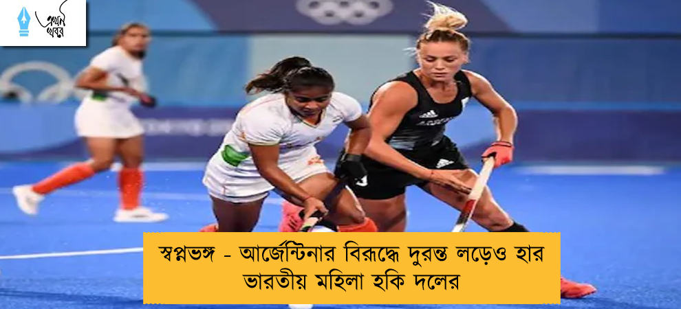 স্বপ্নভঙ্গ - আর্জেন্টিনার বিরূদ্ধে দুরন্ত লড়েও হার ভারতীয় মহিলা হকি দলের