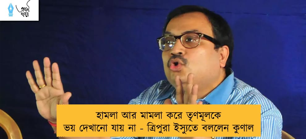 হামলা আর মামলা করে তৃণমূলকে ভয় দেখানো যায় না - ত্রিপুরা ইস্যুতে বললেন কুণাল