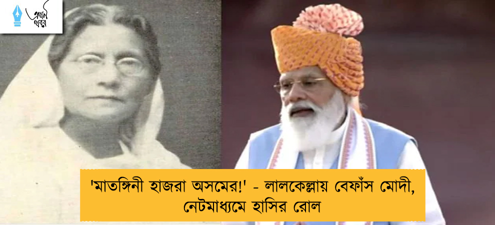 'মাতঙ্গিনী হাজরা অসমের!' - লালকেল্লায় বেফাঁস মোদী, নেটমাধ্যমে হাসির রোল