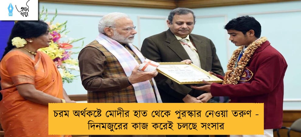 চরম অর্থকষ্টে মোদীর হাত থেকে পুরস্কার নেওয়া তরুণ - দিনমজুরের কাজ করেই চলছে সংসার