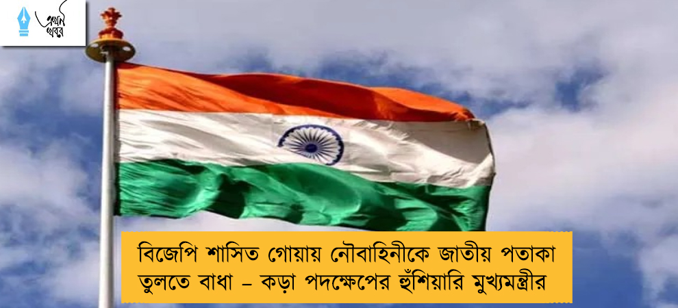 বিজেপি শাসিত গোয়ায় নৌবাহিনীকে জাতীয় পতাকা তুলতে বাধা – কড়া পদক্ষেপের হুঁশিয়ারি মুখ্যমন্ত্রীর