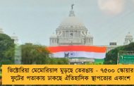 ভিক্টোরিয়া মেমোরিয়াল মুড়ছে তেরঙায় - ৭৫০০ স্কোয়ার ফুটের পতাকায় ঢাকছে ঐতিহাসিক স্থাপত্যের একাংশ