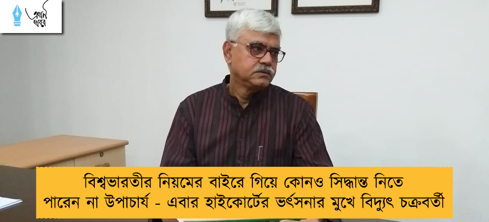 বিশ্বভারতীর নিয়মের বাইরে গিয়ে কোনও সিদ্ধান্ত নিতে পারেন না উপাচার্য - এবার হাইকোর্টের ভর্ৎসনার মুখে বিদ্যুৎ চক্রবর্তী