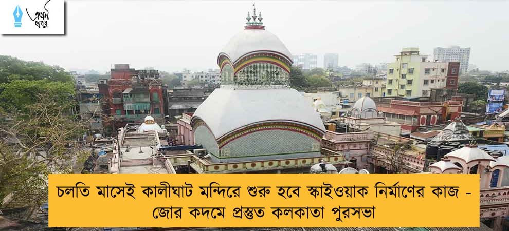 চলতি মাসেই কালীঘাট মন্দিরে শুরু হবে স্কাইওয়াক নির্মাণের কাজ - জোর কদমে প্রস্তুত কলকাতা পুরসভা