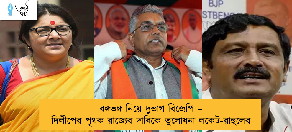 বঙ্গভঙ্গ নিয়ে দুভাগ বিজেপি – দিলীপের পৃথক রাজ্যের দাবিকে তুলোধনা লকেট-রাহুলের